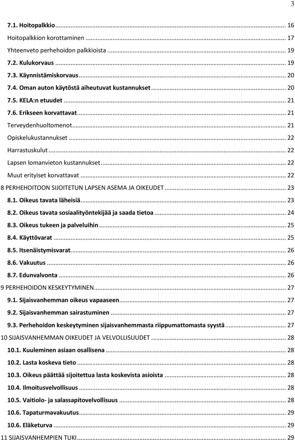 .. 22 Lapsen lomanvieton kustannukset... 22 Muut erityiset korvattavat... 22 8 PERHEHOITOON SIJOITETUN LAPSEN ASEMA JA OIKEUDET... 23 8.1. Oikeus tavata läheisiä... 23 8.2. Oikeus tavata sosiaalityöntekijää ja saada tietoa.