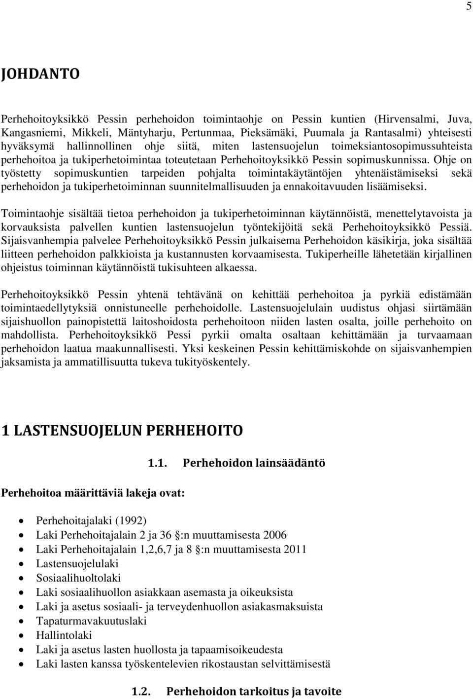 Ohje on työstetty sopimuskuntien tarpeiden pohjalta toimintakäytäntöjen yhtenäistämiseksi sekä perhehoidon ja tukiperhetoiminnan suunnitelmallisuuden ja ennakoitavuuden lisäämiseksi.