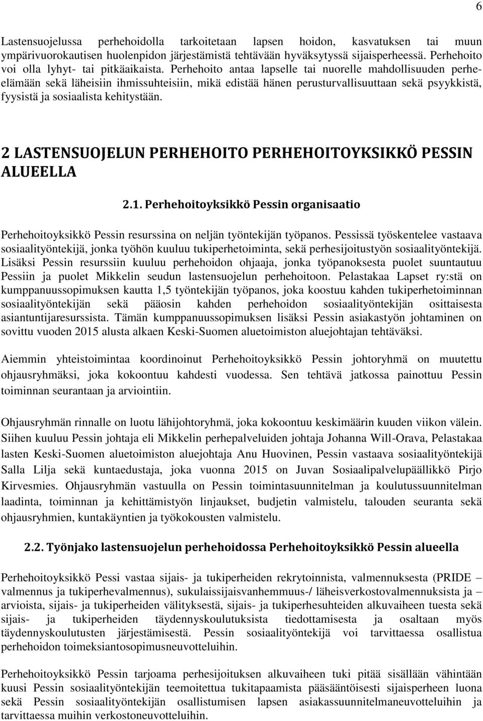 Perhehoito antaa lapselle tai nuorelle mahdollisuuden perheelämään sekä läheisiin ihmissuhteisiin, mikä edistää hänen perusturvallisuuttaan sekä psyykkistä, fyysistä ja sosiaalista kehitystään.