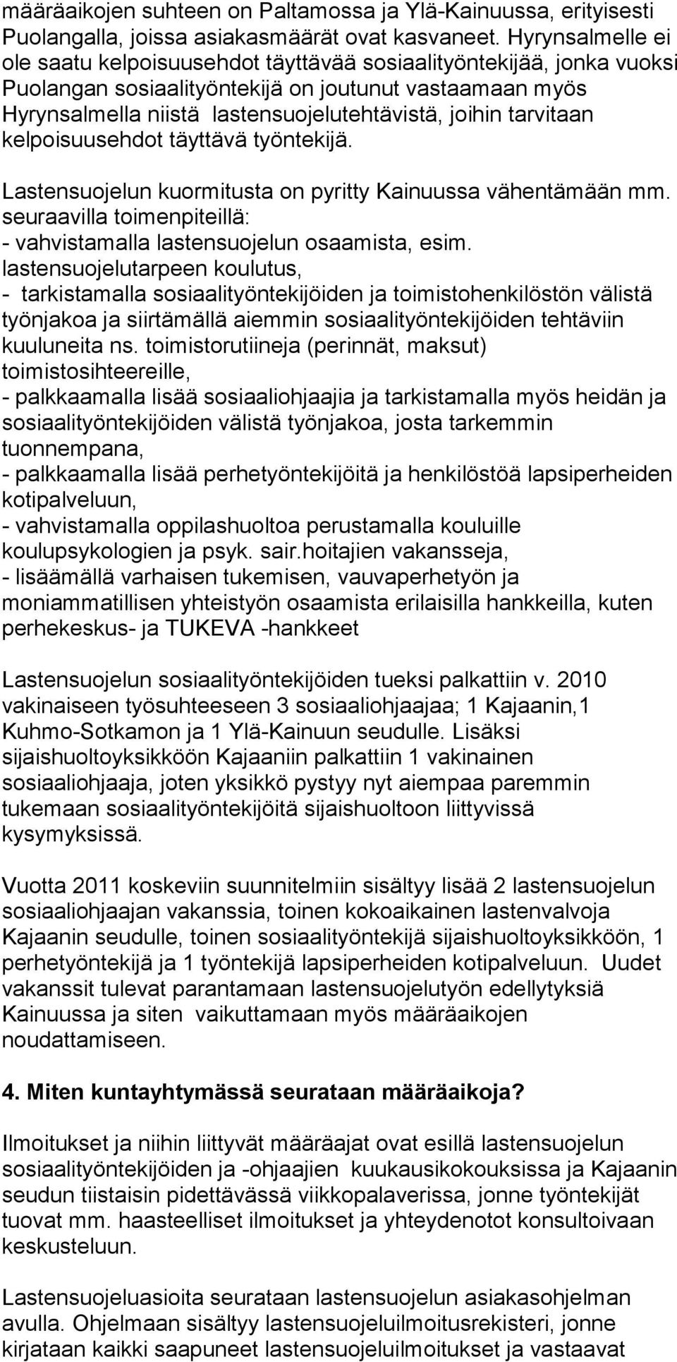 tarvitaan kelpoisuusehdot täyttävä työntekijä. Lastensuojelun kuormitusta on pyritty Kainuussa vähentämään mm. seuraavilla toimenpiteillä: - vahvistamalla lastensuojelun osaamista, esim.