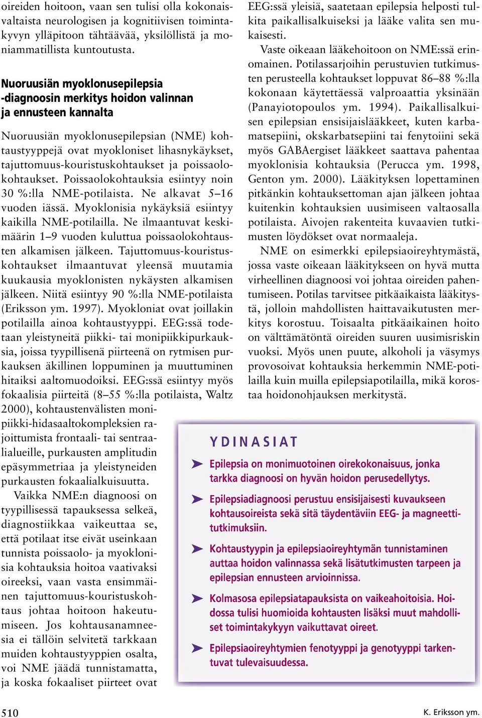 tajuttomuus-kouristuskohtaukset ja poissaolokohtaukset. Poissaolokohtauksia esiintyy noin 30 %:lla NME-potilaista. Ne alkavat 5 16 vuoden iässä. Myoklonisia nykäyksiä esiintyy kaikilla NME-potilailla.