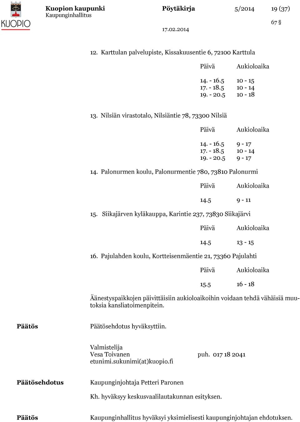 5 9-11 15. Siikajärven kyläkauppa, Karintie 237, 73830 Siikajärvi Päivä Aukioloaika 14.5 13-15 16. Pajulahden koulu, Kortteisenmäentie 21, 73360 Pajulahti Päivä Aukioloaika 15.