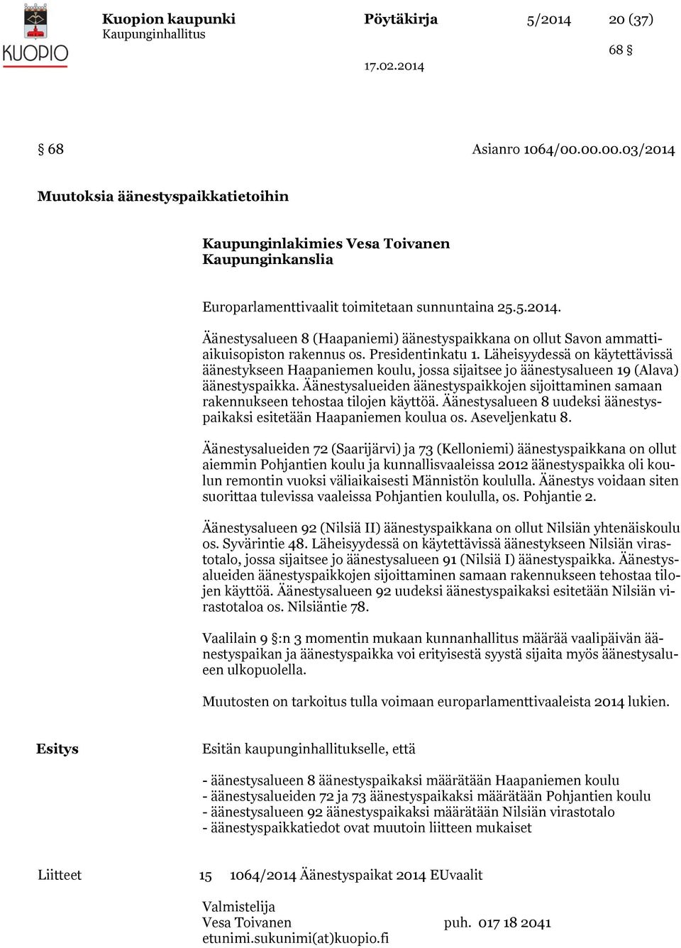 Presidentinkatu 1. Läheisyydessä on käytettävissä äänestykseen Haapaniemen koulu, jossa sijaitsee jo äänestysalueen 19 (Alava) äänestyspaikka.