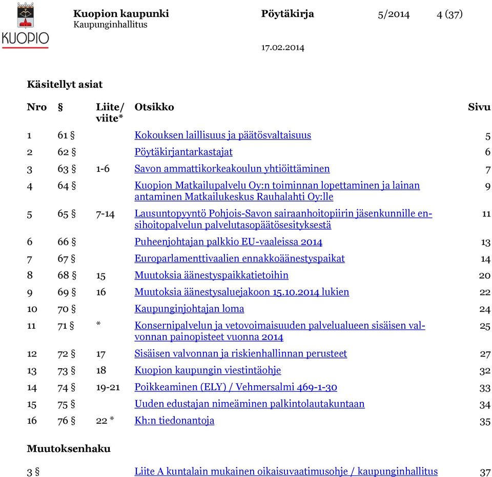 ensihoitopalvelun palvelutasopäätösesityksestä 6 66 Puheenjohtajan palkkio EU-vaaleissa 2014 13 7 67 Europarlamenttivaalien ennakkoäänestyspaikat 14 8 68 15 Muutoksia äänestyspaikkatietoihin 20 9 69