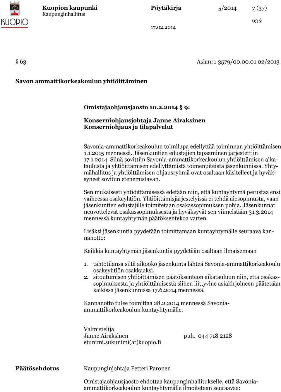 Siinä sovittiin Savonia-ammattikorkeakoulun yhtiöittämisen aikataulusta ja yhtiöittämisen edellyttämistä toimenpiteistä jäsenkunnissa.