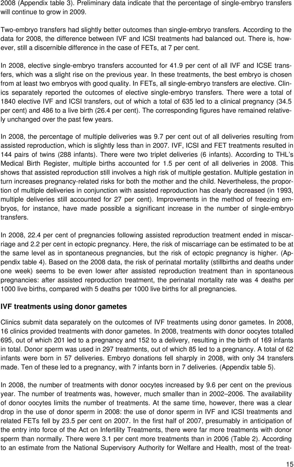 There is, however, still a discernible difference in the case of FETs, at 7 per cent. In 2008, elective single-embryo transfers accounted for 41.