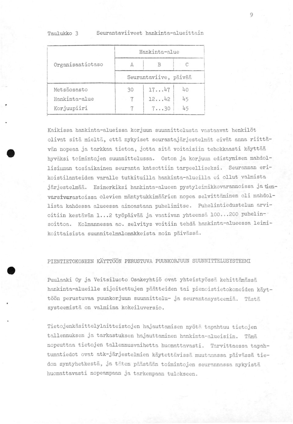 voitaisiin tehokkaasti käyttäe hyväksi toimintojen suunnittelussa. Oston ja korjuun edistymisen mahdollisimman tosiaikainen seuranta katsottiin tarpeelliseksi.