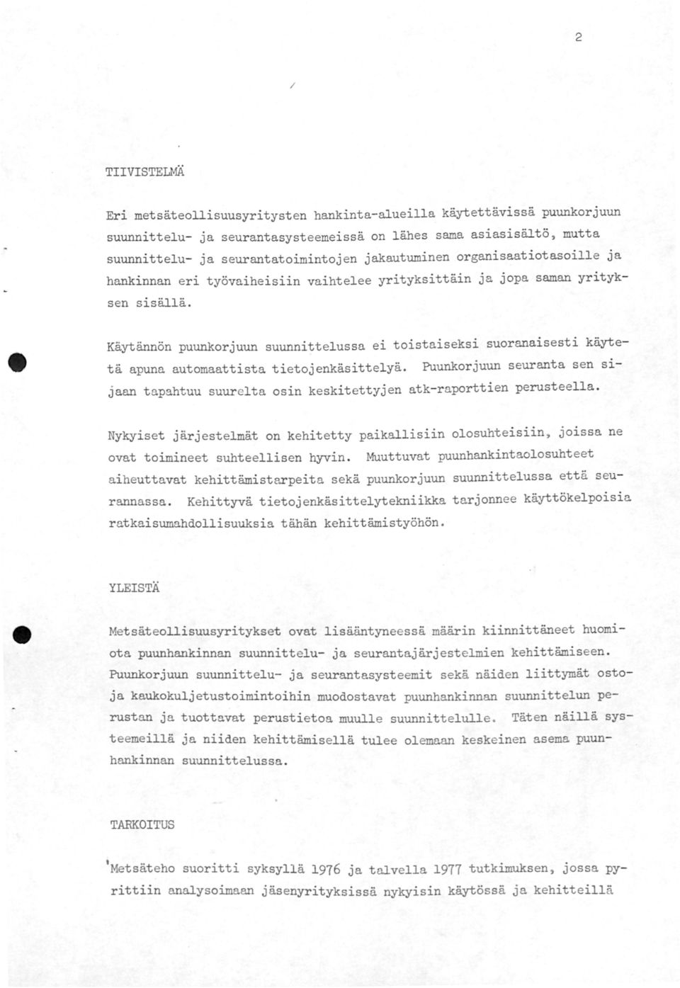 Käytännön puunkorjuun suunnittelussa ei toistaiseksi suoranaisesti käytetä apuna automaattista tietojenkäsittelyä.