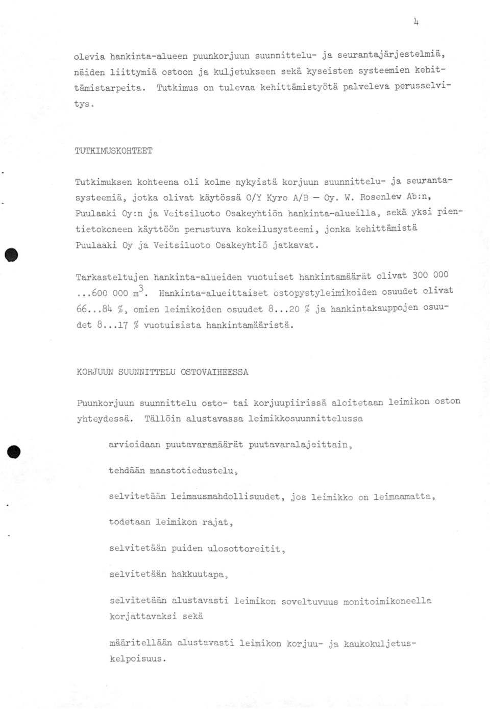w. Rosenlew Ab:n, Puulaaki Oy :n ja Veitsiluoto Osakeyhtiön hankinta-alueilla, sekä yksi pientietokoneen käyttöön perustuva kokeilusysteemi, jonka kehittämistä Puulaaki Oy ja Veitsiluoto Osakeyhtiö