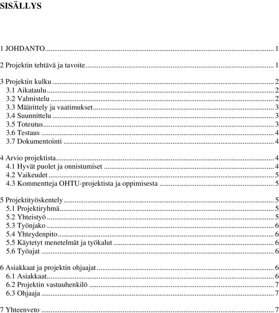 3 Kommentteja OHTU-projektista ja oppimisesta... 5 5 Projektityöskentely... 5 5.1 Projektiryhmä... 5 5.2 Yhteistyö... 5 5.3 Työnjako... 6 5.