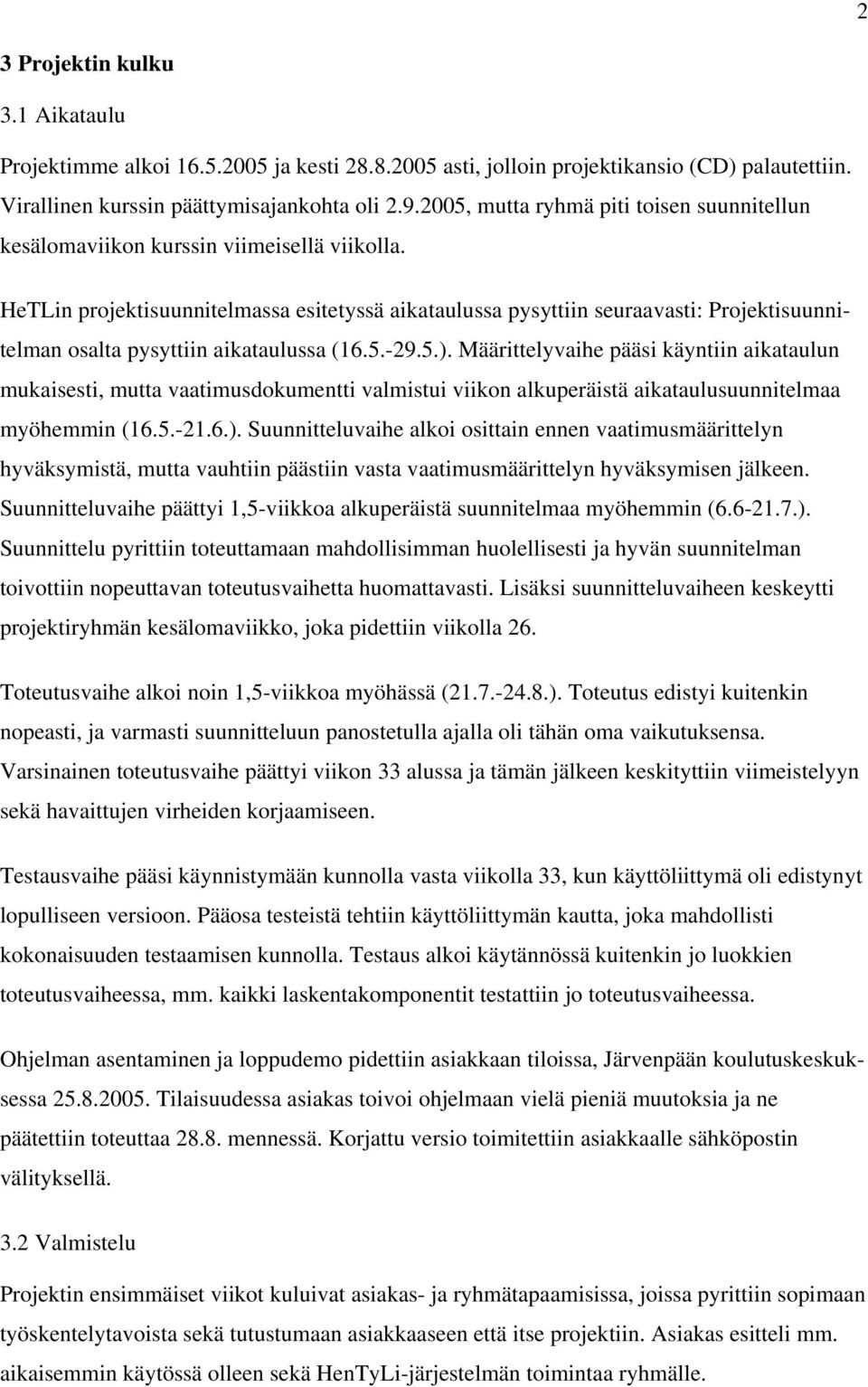 HeTLin projektisuunnitelmassa esitetyssä aikataulussa pysyttiin seuraavasti: Projektisuunnitelman osalta pysyttiin aikataulussa (16.5.-29.5.).