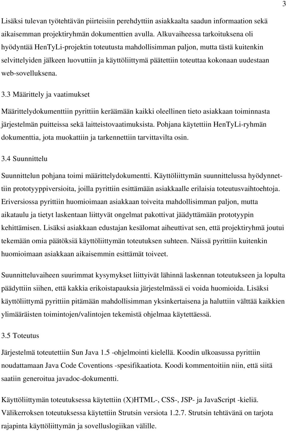 uudestaan web-sovelluksena. 3.3 Määrittely ja vaatimukset Määrittelydokumenttiin pyrittiin keräämään kaikki oleellinen tieto asiakkaan toiminnasta järjestelmän puitteissa sekä laitteistovaatimuksista.
