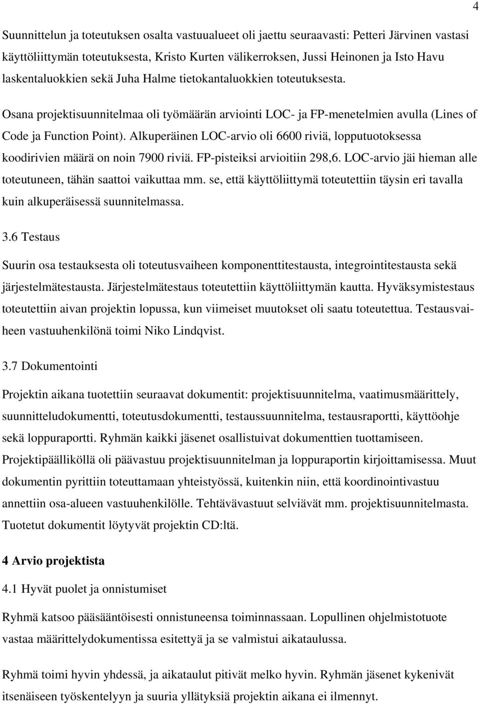 Alkuperäinen LOC-arvio oli 6600 riviä, lopputuotoksessa koodirivien määrä on noin 7900 riviä. FP-pisteiksi arvioitiin 298,6. LOC-arvio jäi hieman alle toteutuneen, tähän saattoi vaikuttaa mm.