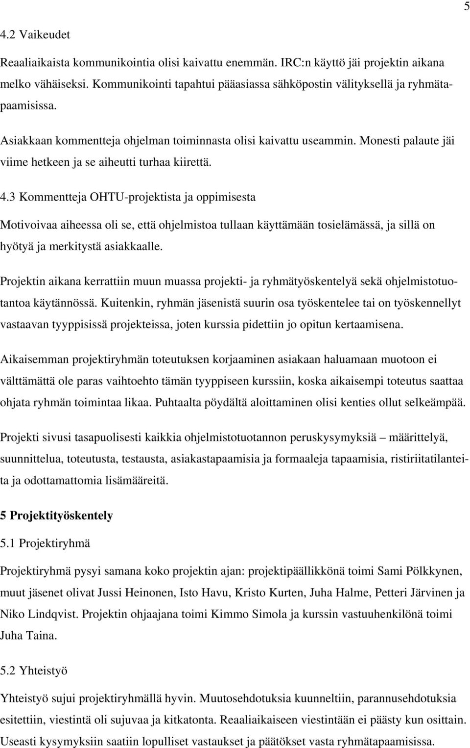 Monesti palaute jäi viime hetkeen ja se aiheutti turhaa kiirettä. 4.