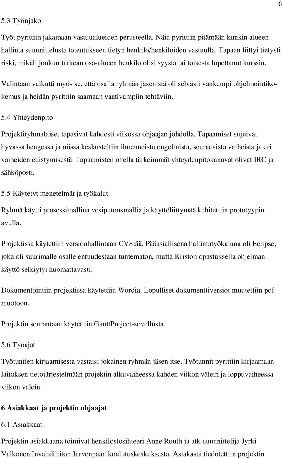 Valintaan vaikutti myös se, että osalla ryhmän jäsenistä oli selvästi vankempi ohjelmointikokemus ja heidän pyrittiin saamaan vaativampiin tehtäviin. 5.