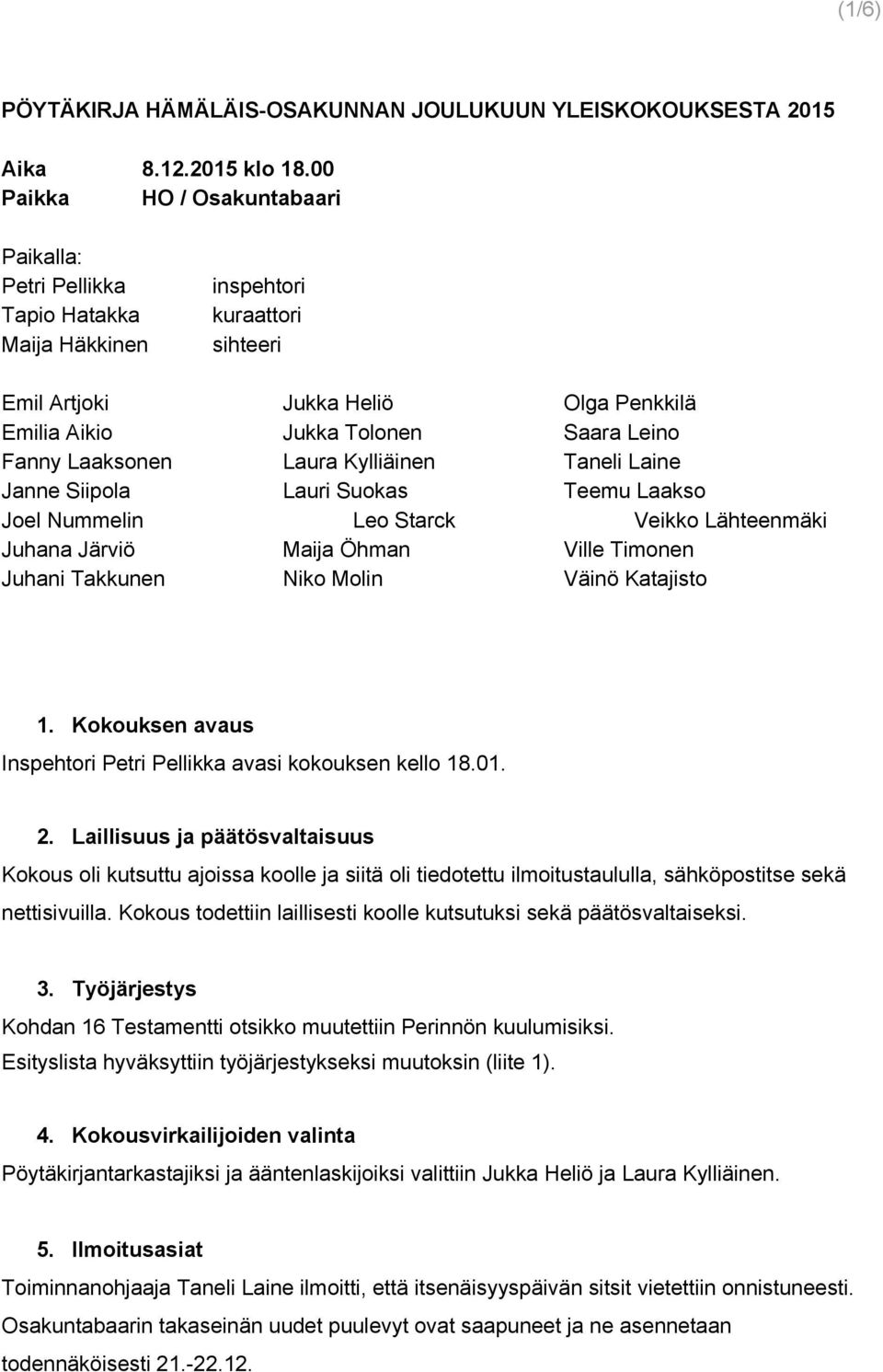 Laaksonen Laura Kylliäinen Taneli Laine Janne Siipola Lauri Suokas Teemu Laakso Joel Nummelin Leo Starck Veikko Lähteenmäki Juhana Järviö Maija Öhman Ville Timonen Juhani Takkunen Niko Molin Väinö