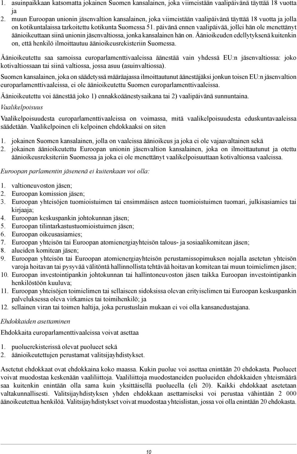 päivänä ennen vaalipäivää, jollei hän ole menettänyt äänioikeuttaan siinä unionin jäsenvaltiossa, jonka kansalainen hän on.