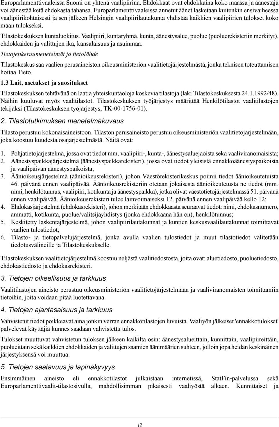 tulokseksi. Tilastokeskuksen kuntaluokitus. Vaalipiiri, kuntaryhmä, kunta, äänestysalue, puolue (puoluerekisteriin merkityt), ehdokkaiden ja valittujen ikä, kansalaisuus ja asuinmaa.