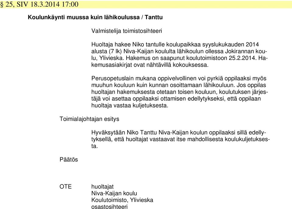 Ylivieska. Hakemus on saapunut koulutoimistoon 25.2.2014. Hakemusasiakirjat ovat nähtävillä kokouksessa.