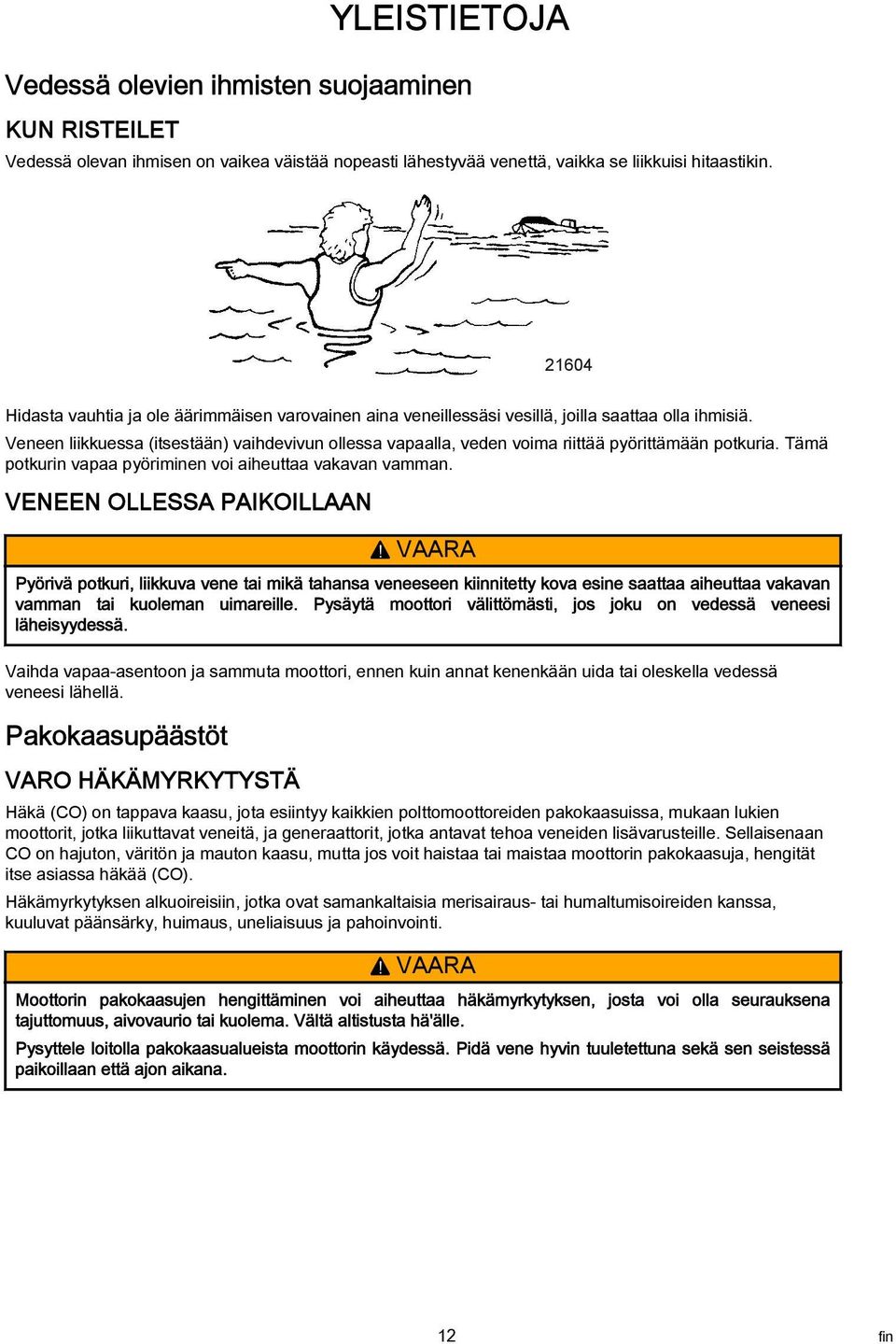 Tämä potkurin vp pyöriminen voi iheutt vkvn vmmn. VENEEN OLLESSA PAIKOILLAAN!