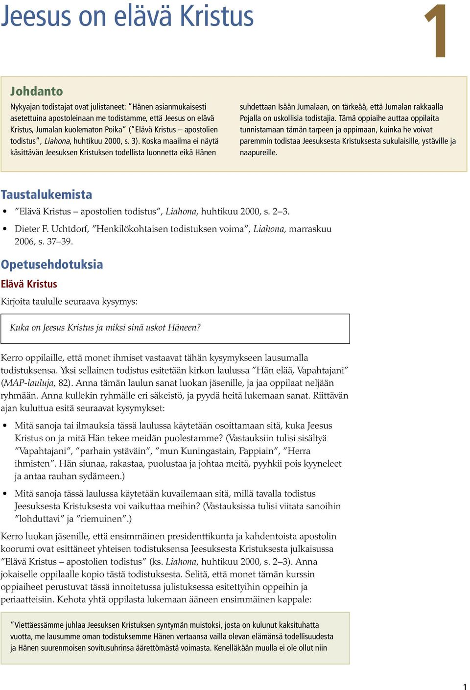 Koska maailma ei näytä käsittävän Jeesuksen Kristuksen todellista luonnetta eikä Hänen suhdettaan Isään Jumalaan, on tärkeää, että Jumalan rakkaalla Pojalla on uskollisia todistajia.