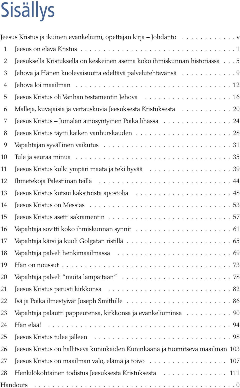 .................. 16 6 Malleja, kuvajaisia ja vertauskuvia Jeesuksesta Kristuksesta........... 20 7 Jeesus Kristus Jumalan ainosyntyinen Poika lihassa.