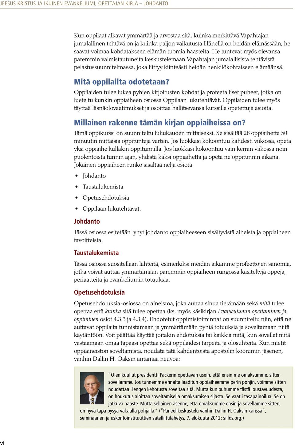 He tuntevat myös olevansa paremmin valmistautuneita keskustelemaan Vapahtajan jumalallisista tehtävistä pelastussuunnitelmassa, joka liittyy kiinteästi heidän henkilökohtaiseen elämäänsä.