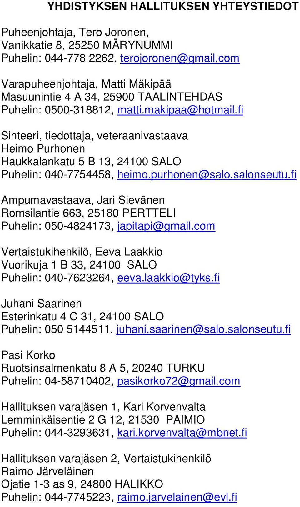 fi Sihteeri, tiedottaja, veteraanivastaava Heimo Purhonen Haukkalankatu 5 B 13, 24100 SALO Puhelin: 040-7754458, heimo.purhonen@salo.salonseutu.