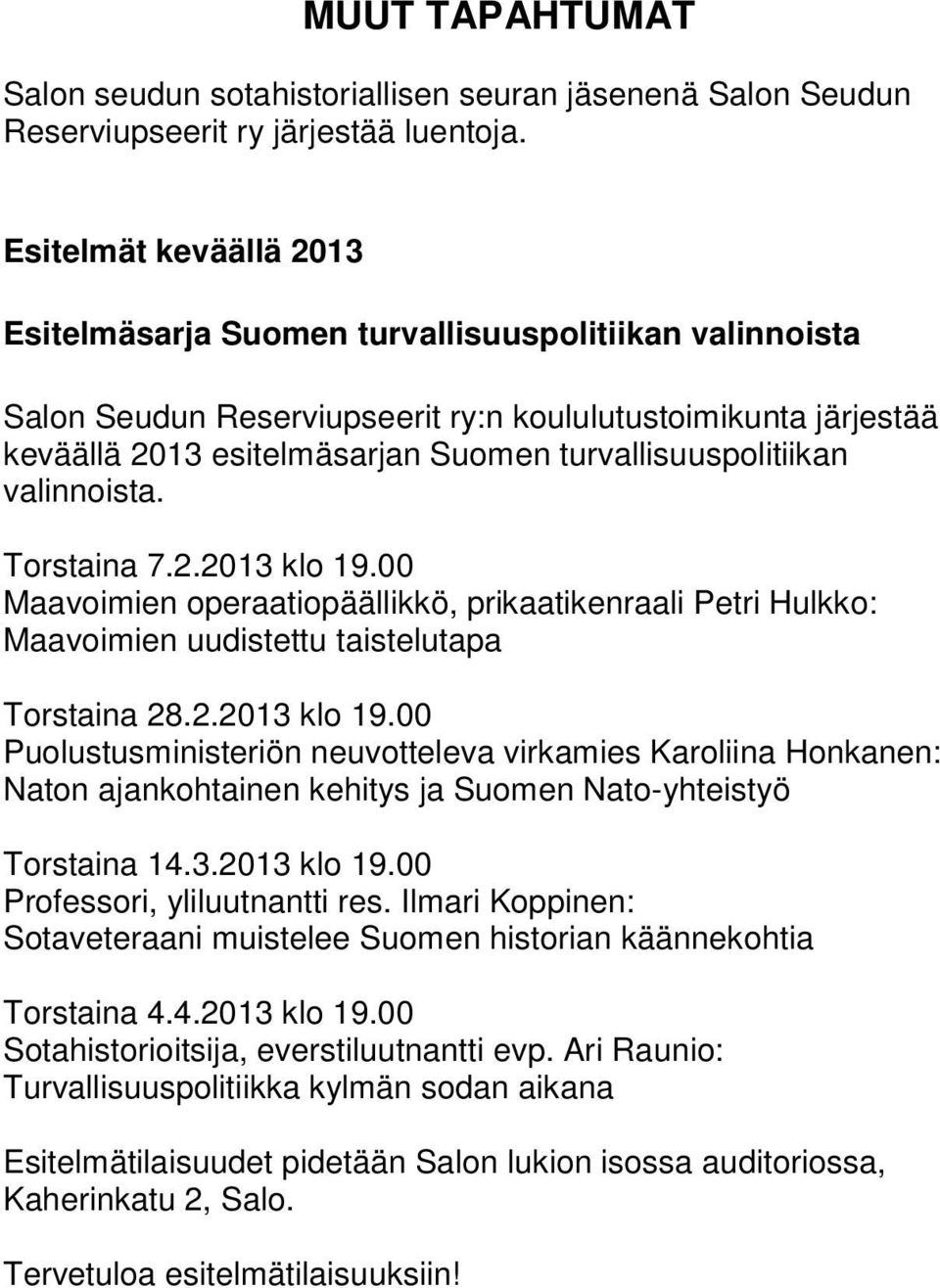 turvallisuuspolitiikan valinnoista. Torstaina 7.2.2013 klo 19.00 Maavoimien operaatiopäällikkö, prikaatikenraali Petri Hulkko: Maavoimien uudistettu taistelutapa Torstaina 28.2.2013 klo 19.00 Puolustusministeriön neuvotteleva virkamies Karoliina Honkanen: Naton ajankohtainen kehitys ja Suomen Nato-yhteistyö Torstaina 14.