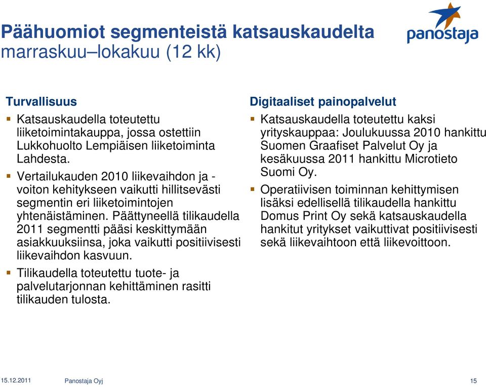 Päättyneellä tilikaudella 2011 segmentti pääsi keskittymään asiakkuuksiinsa, joka vaikutti positiivisesti liikevaihdon kasvuun.