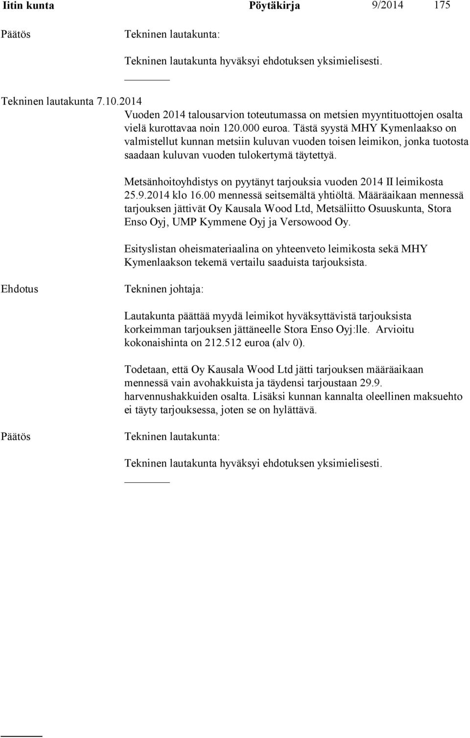 Tästä syystä MHY Kymenlaakso on valmistellut kunnan metsiin kuluvan vuoden toisen leimikon, jonka tuotosta saadaan kuluvan vuoden tulokertymä täytettyä.