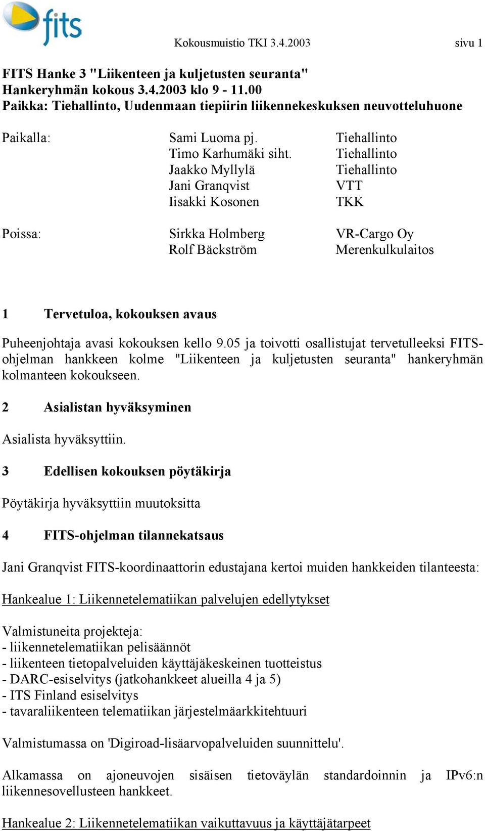 Tiehallinto Jaakko Myllylä Tiehallinto Jani Granqvist VTT Iisakki Kosonen TKK Poissa: Sirkka Holmberg VR-Cargo Oy Rolf Bäckström Merenkulkulaitos 1 Tervetuloa, kokouksen avaus Puheenjohtaja avasi