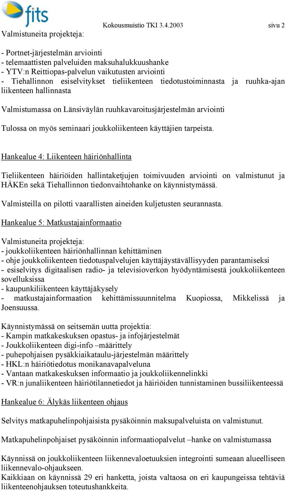 tiedotustoiminnasta ja ruuhka-ajan liikenteen hallinnasta Valmistumassa on Länsiväylän ruuhkavaroitusjärjestelmän arviointi Tulossa on myös seminaari joukkoliikenteen käyttäjien tarpeista.