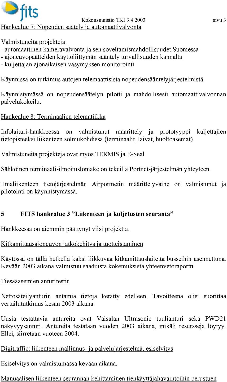 sääntely turvallisuuden kannalta - kuljettajan ajonaikaisen väsymyksen monitorointi Käynnissä on tutkimus autojen telemaattisista nopeudensääntelyjärjestelmistä.