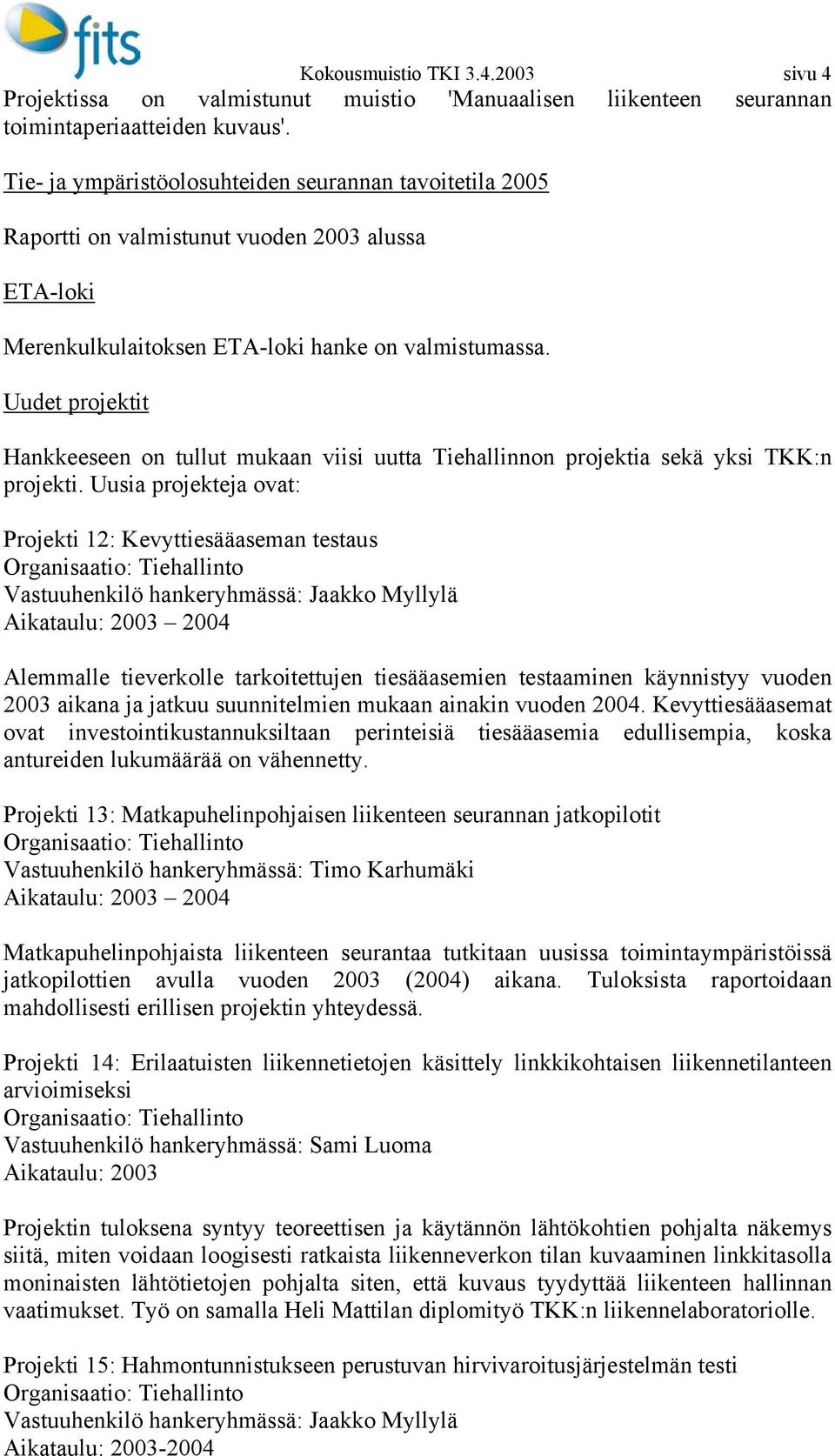 Uudet projektit Hankkeeseen on tullut mukaan viisi uutta Tiehallinnon projektia sekä yksi TKK:n projekti.