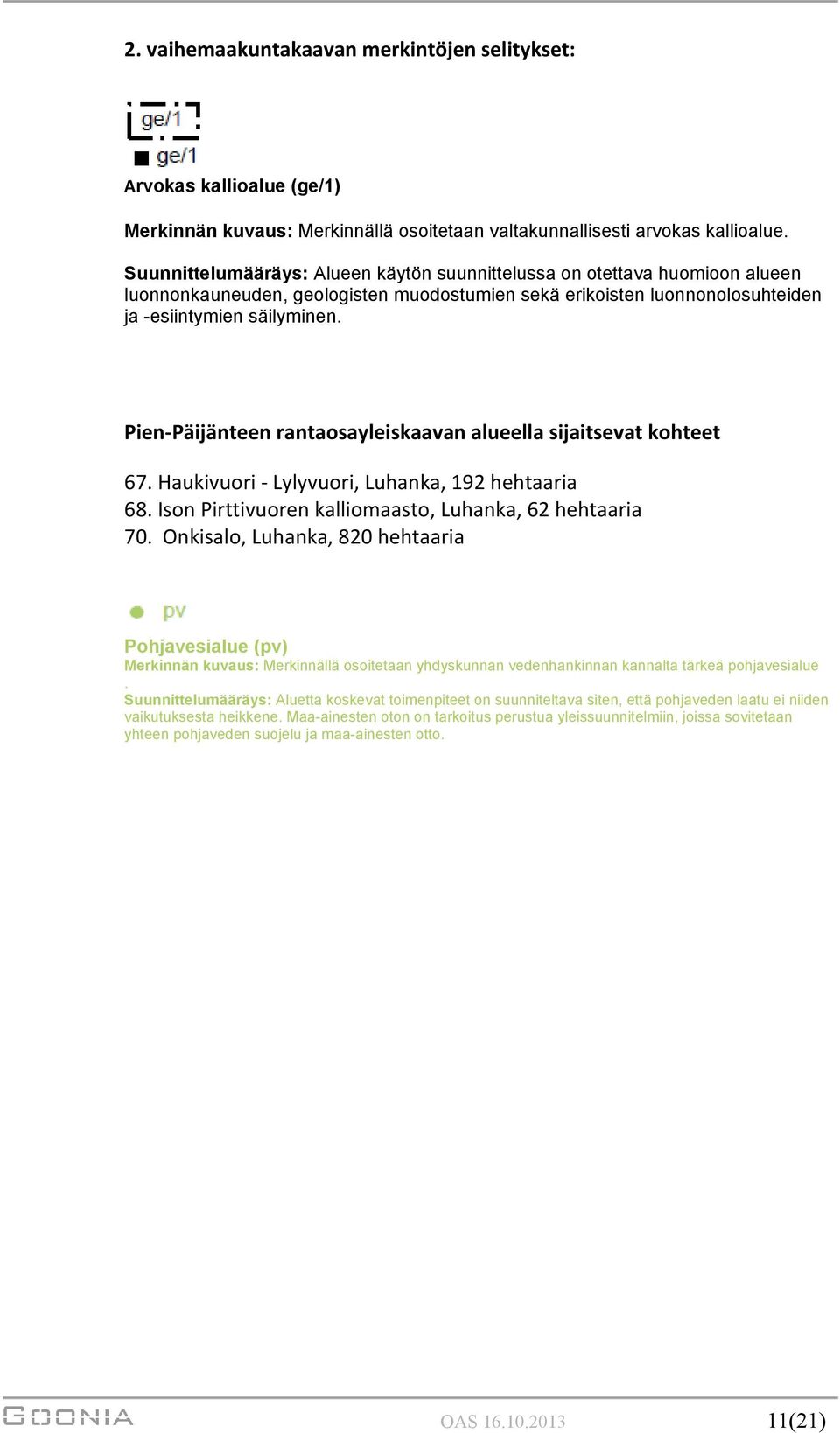 Pien-Päijänteen rantaosayleiskaavan alueella sijaitsevat kohteet 67. Haukivuori - Lylyvuori, Luhanka, 192 hehtaaria 68. Ison Pirttivuoren kalliomaasto, Luhanka, 62 hehtaaria 70.