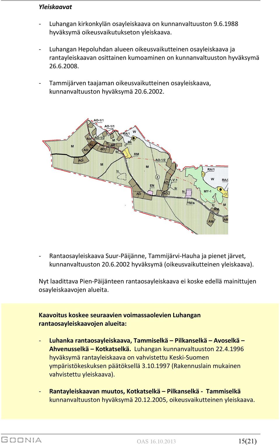 - Tammijärven taajaman oikeusvaikutteinen osayleiskaava, kunnanvaltuuston hyväksymä 20.6.2002. - Rantaosayleiskaava Suur-Päijänne, Tammijärvi-Hauha ja pienet järvet, kunnanvaltuuston 20.6.2002 hyväksymä (oikeusvaikutteinen yleiskaava).