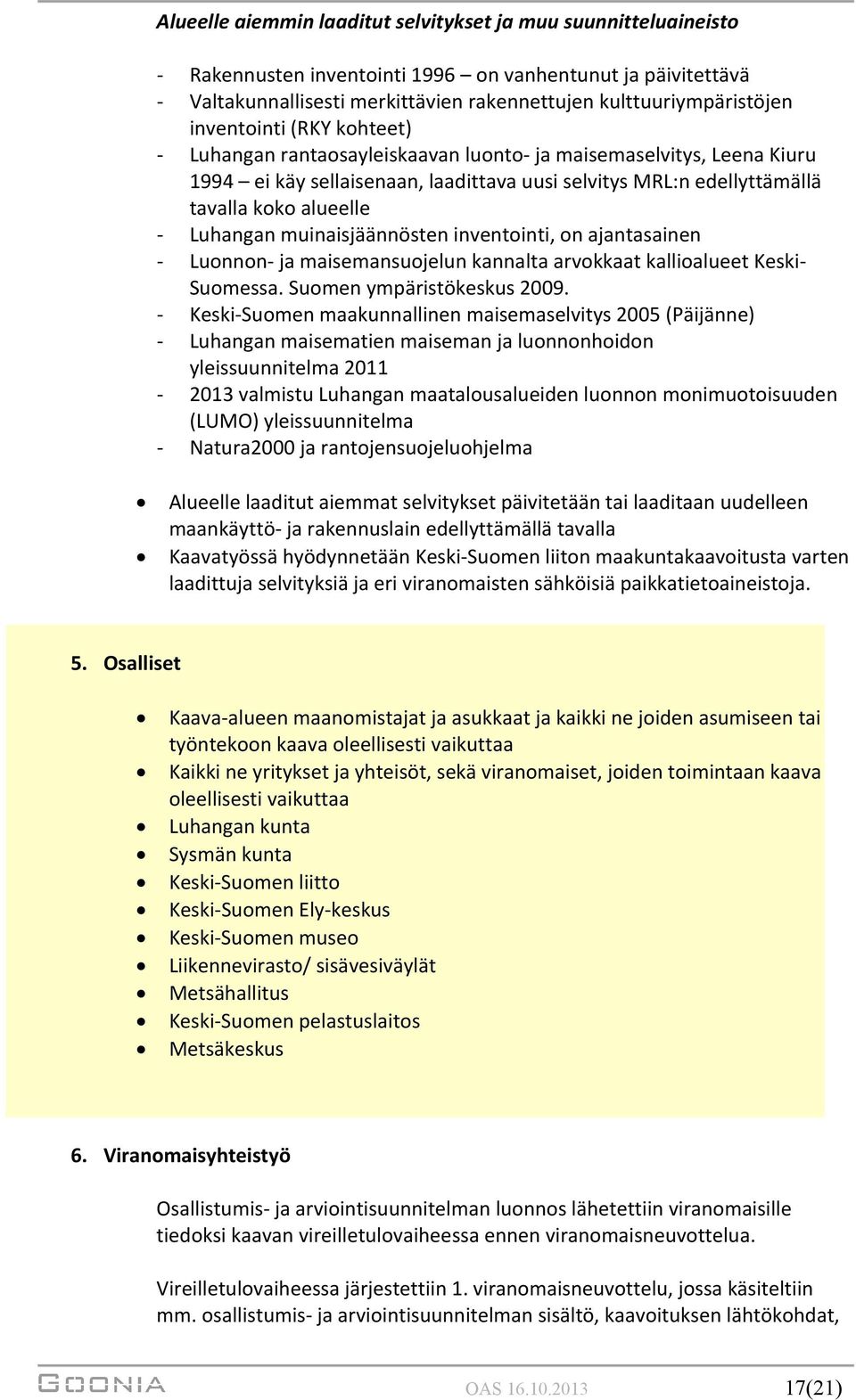 Luhangan muinaisjäännösten inventointi, on ajantasainen - Luonnon- ja maisemansuojelun kannalta arvokkaat kallioalueet Keski- Suomessa. Suomen ympäristökeskus 2009.