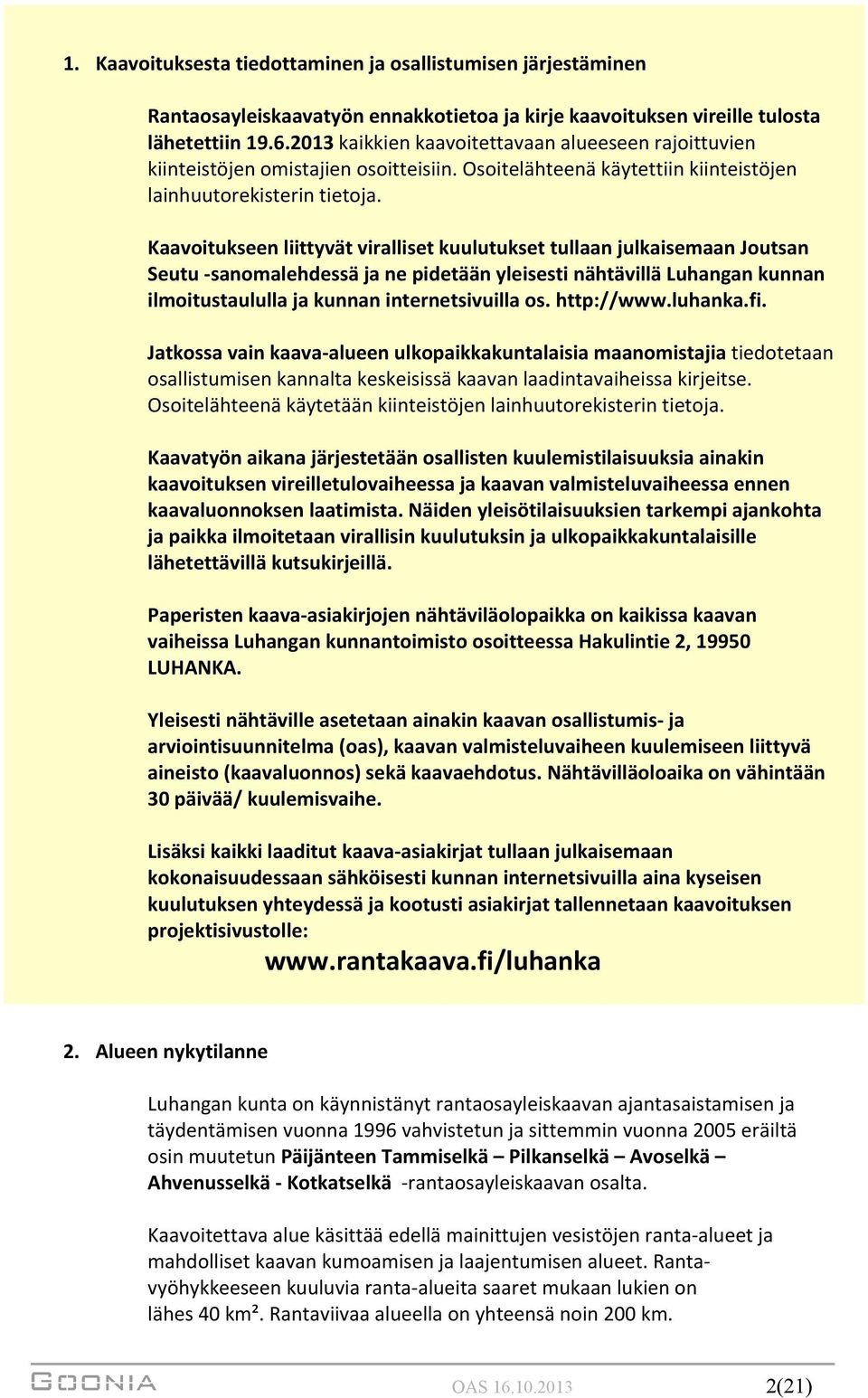 Kaavoitukseen liittyvät viralliset kuulutukset tullaan julkaisemaan Joutsan Seutu -sanomalehdessä ja ne pidetään yleisesti nähtävillä Luhangan kunnan ilmoitustaululla ja kunnan internetsivuilla os.