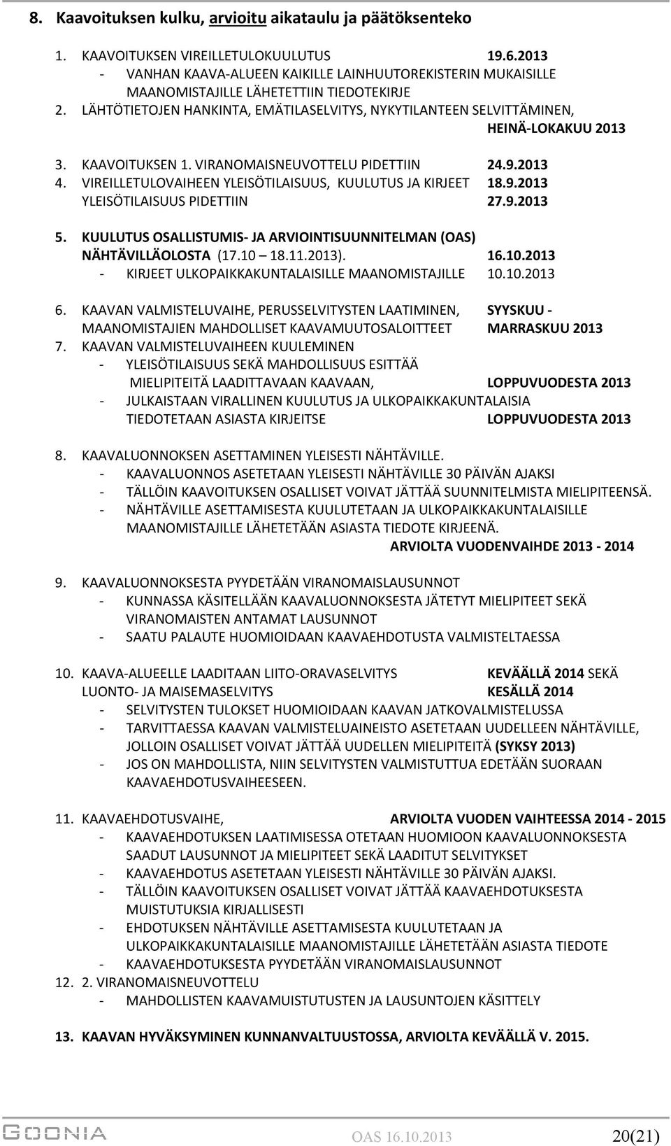 LÄHTÖTIETOJEN HANKINTA, EMÄTILASELVITYS, NYKYTILANTEEN SELVITTÄMINEN, HEINÄ-LOKAKUU 2013 3. KAAVOITUKSEN 1. VIRANOMAISNEUVOTTELU PIDETTIIN 24.9.2013 4.