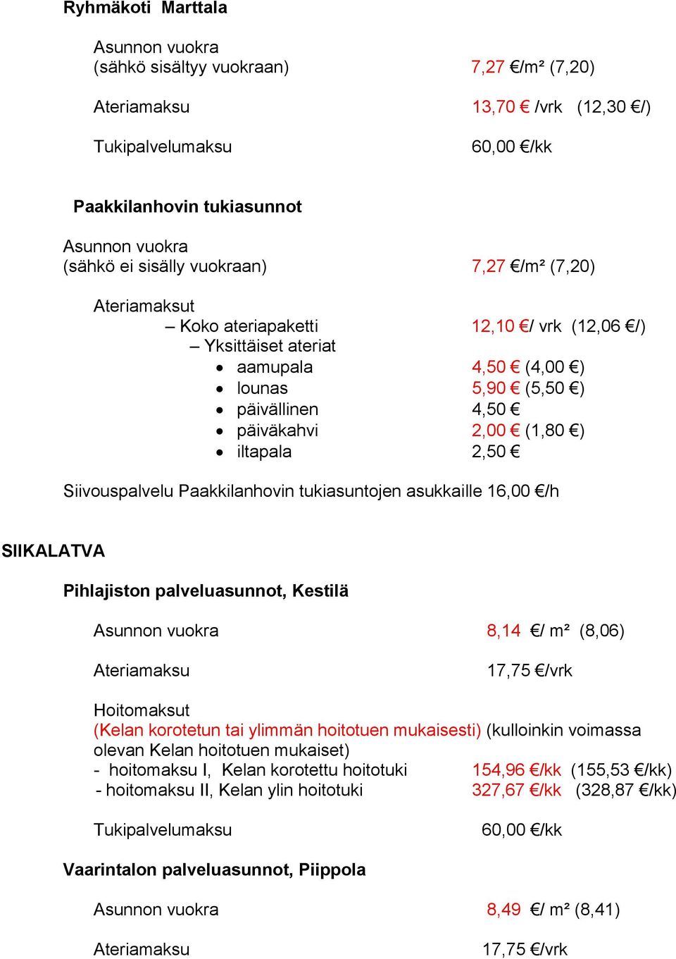 Siivouspalvelu Paakkilanhovin tukiasuntojen asukkaille 16,00 /h SIIKALATVA Pihlajiston palveluasunnot, Kestilä Asunnon vuokra 8,14 / m² (8,06) Ateriamaksu 17,75 /vrk Hoitomaksut (Kelan korotetun tai