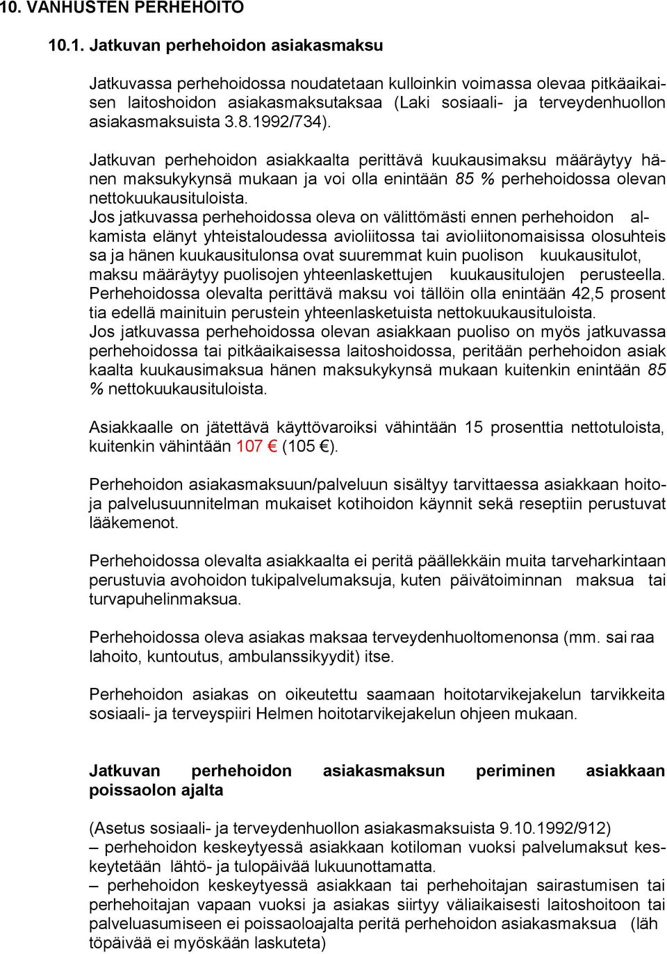 Jatkuvan perhehoidon asiakkaalta perittävä kuukausimaksu määräytyy hänen maksukykynsä mukaan ja voi olla enintään 85 % perhehoidossa olevan nettokuukausituloista.