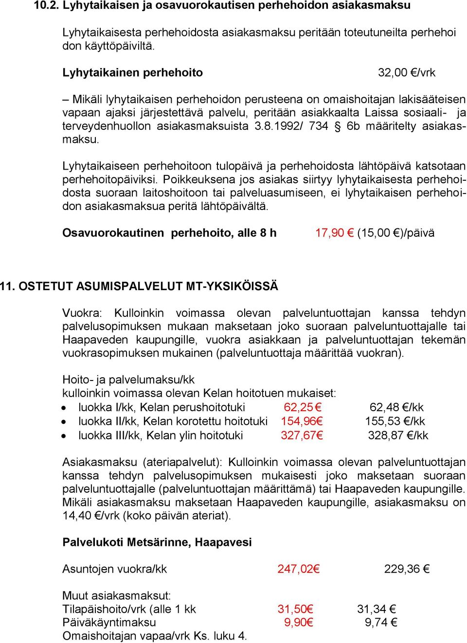 terveydenhuollon asiakasmaksuista 3.8.1992/ 734 6b määritelty asiakasmaksu. Lyhytaikaiseen perhehoitoon tulopäivä ja perhehoidosta lähtöpäivä katsotaan perhehoitopäiviksi.