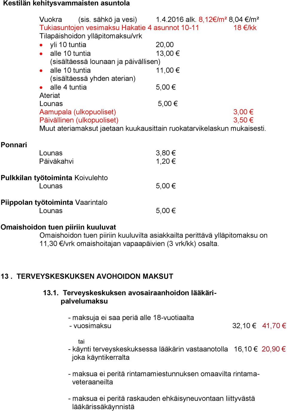 11,00 (sisältäessä yhden aterian) alle 4 tuntia 5,00 Ateriat Lounas 5,00 Aamupala (ulkopuoliset) 3,00 Päivällinen (ulkopuoliset) 3,50 Muut ateriamaksut jaetaan kuukausittain ruokatarvikelaskun