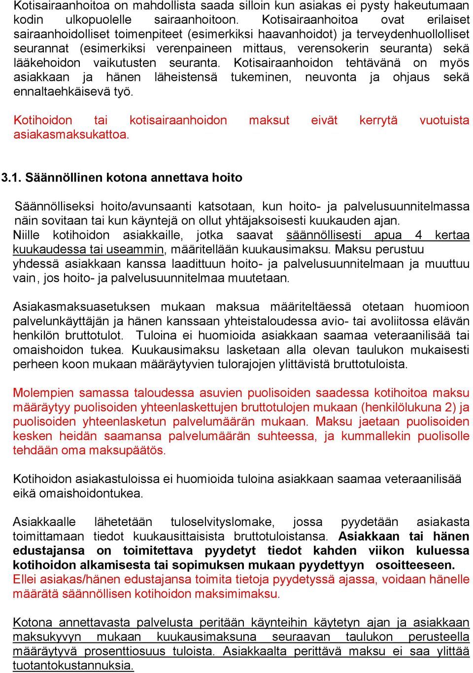 lääkehoidon vaikutusten seuranta. Kotisairaanhoidon tehtävänä on myös asiakkaan ja hänen läheistensä tukeminen, neuvonta ja ohjaus sekä ennaltaehkäisevä työ.
