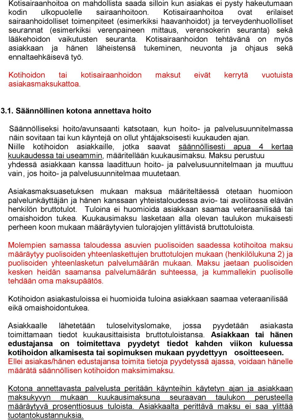 lääkehoidon vaikutusten seuranta. Kotisairaanhoidon tehtävänä on myös asiakkaan ja hänen läheistensä tukeminen, neuvonta ja ohjaus sekä ennaltaehkäisevä työ.