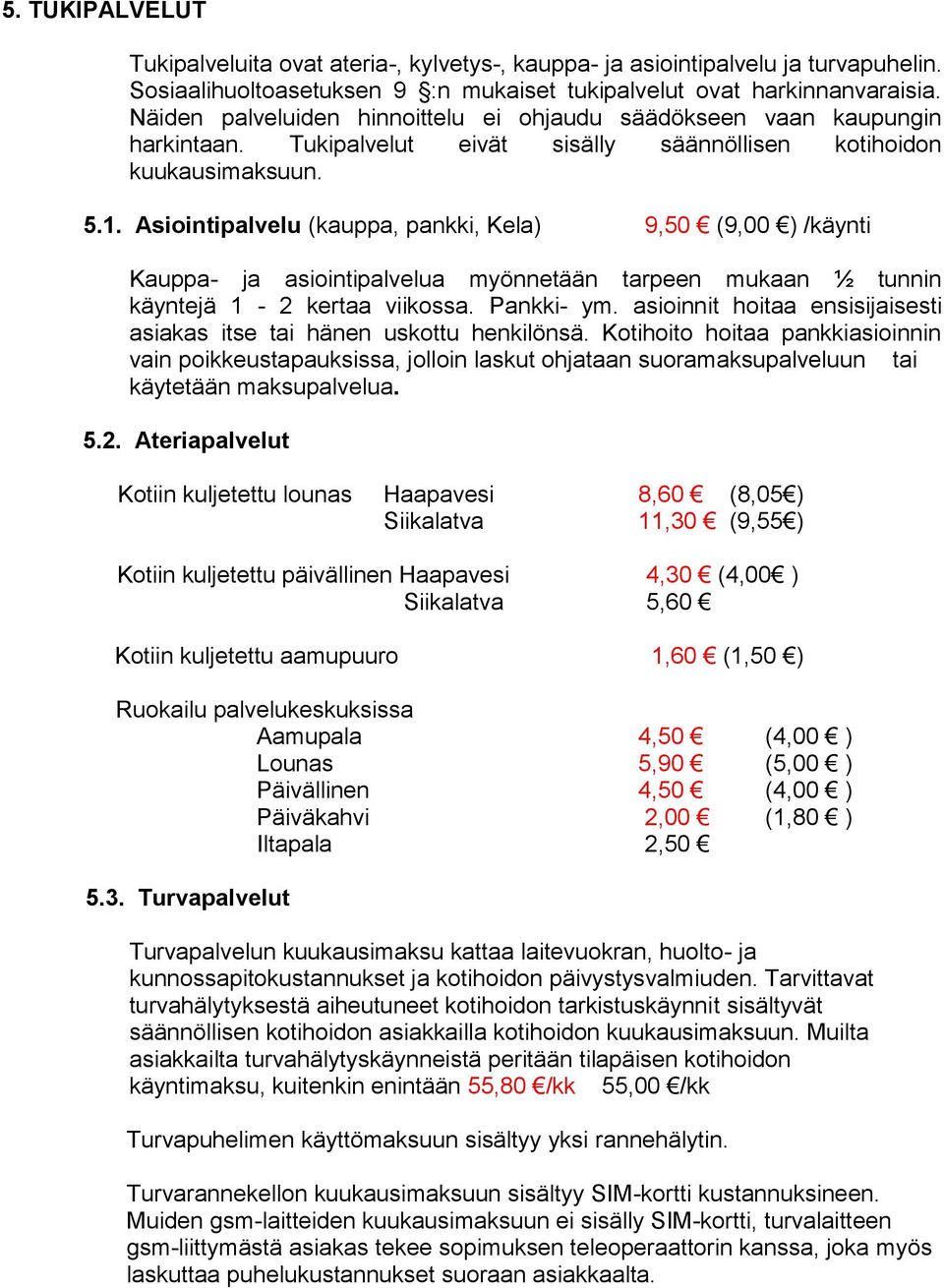 Asiointipalvelu (kauppa, pankki, Kela) 9,50 (9,00 ) /käynti Kauppa- ja asiointipalvelua myönnetään tarpeen mukaan ½ tunnin käyntejä 1-2 kertaa viikossa. Pankki- ym.