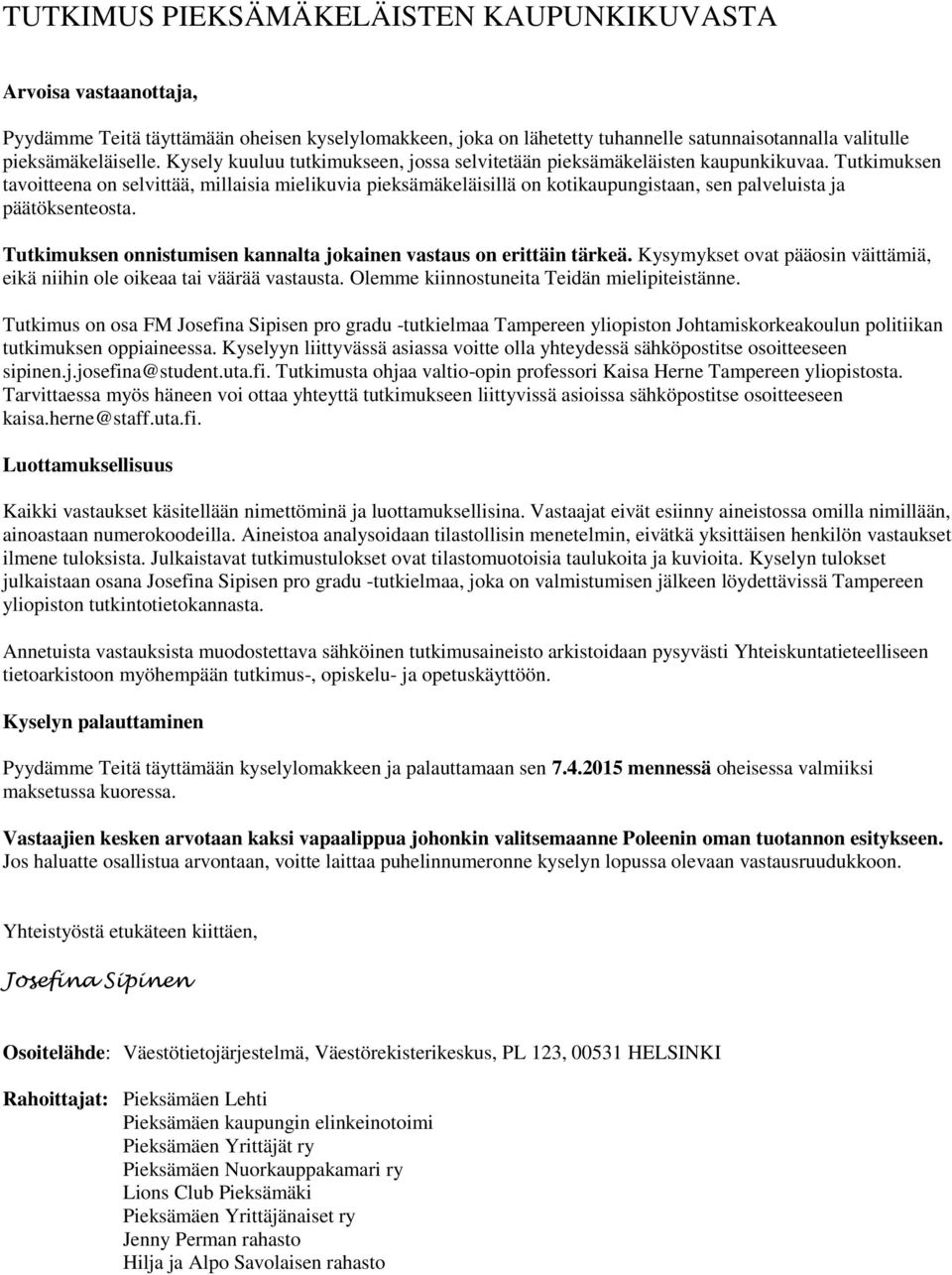 Tutkimuksen tavoitteena on selvittää, millaisia mielikuvia pieksämäkeläisillä on kotikaupungistaan, sen palveluista ja päätöksenteosta.