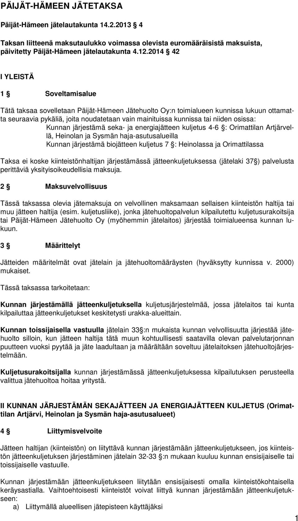 niiden osissa: Kunnan järjestämä seka- ja energiajätteen kuljetus 4-6 : Orimattilan Artjärvellä, Heinolan ja Sysmän haja-asutusalueilla Kunnan järjestämä biojätteen kuljetus 7 : Heinolassa ja