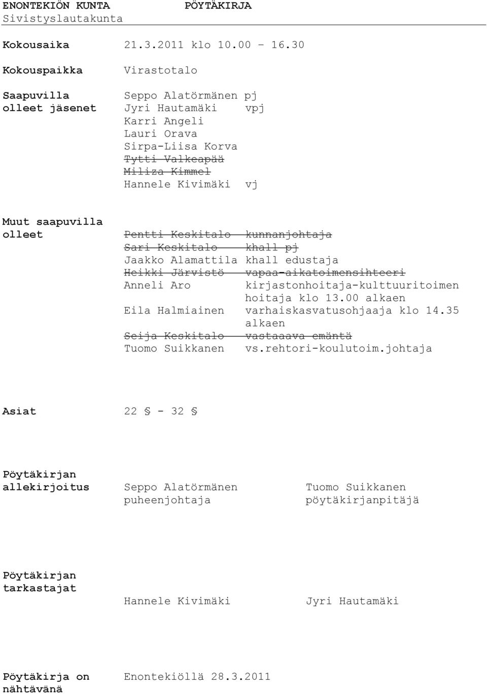 saapuvilla olleet Pentti Keskitalo kunnanjohtaja Sari Keskitalo khall pj Jaakko Alamattila khall edustaja Heikki Järvistö vapaa-aikatoimensihteeri Anneli Aro kirjastonhoitaja-kulttuuritoimen hoitaja